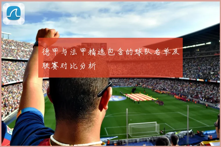 德甲与法甲精选包含的球队名单及联赛对比分析